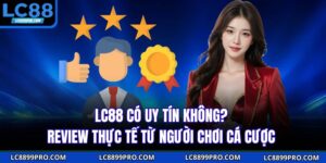 LC88 Có Uy Tín Không? Review Thực Tế Từ Người Chơi Cá Cược