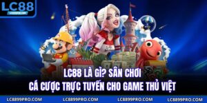 LC88 Là Gì? Sân Chơi Cá Cược Trực Tuyến Cho Game Thủ Việt