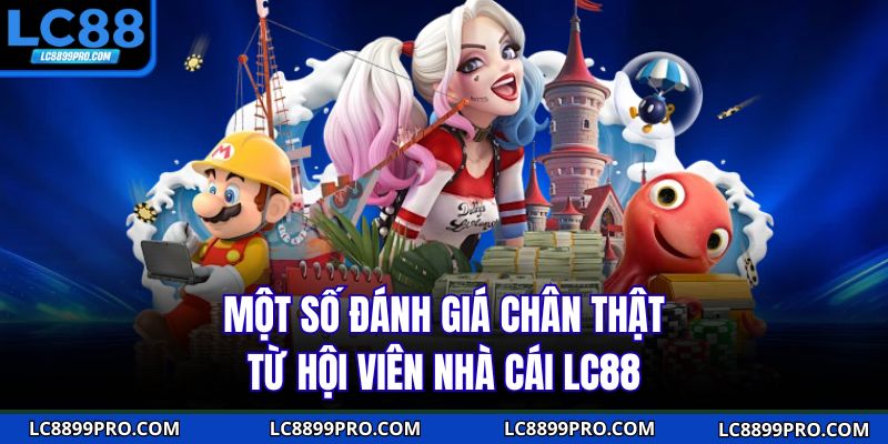 Một số đánh giá chân thật từ hội viên nhà cái LC88