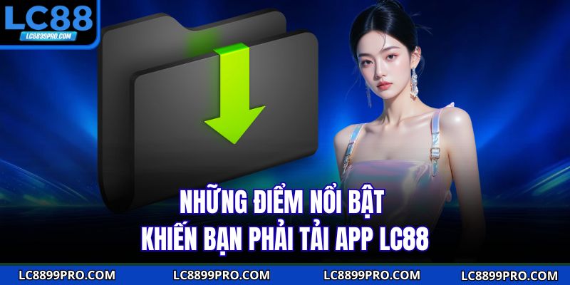 Những điểm nổi bật khiến bạn phải tải app LC88